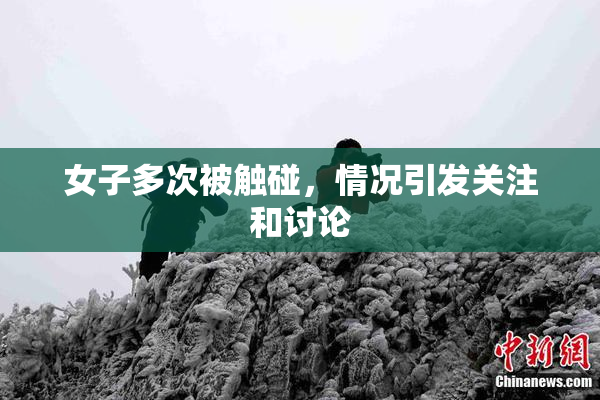 女子多次被触碰，情况引发关注和讨论