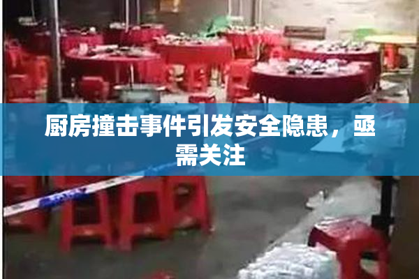 厨房撞击事件引发安全隐患，亟需关注
