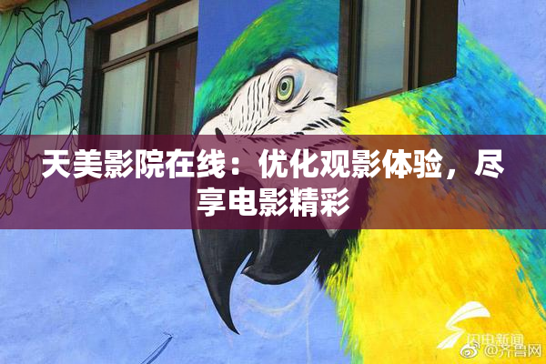天美影院在线：优化观影体验，尽享电影精彩