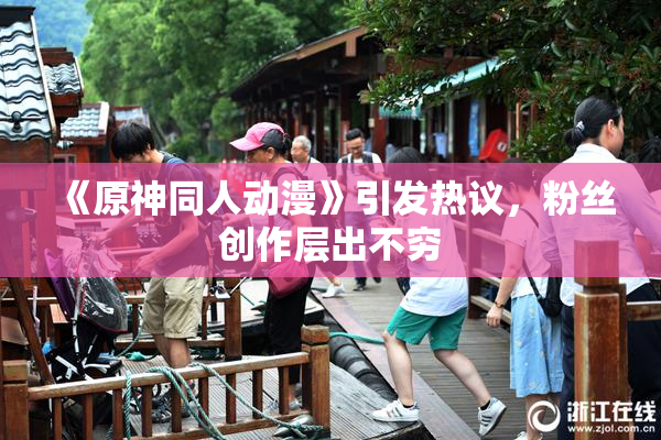 《原神同人动漫》引发热议，粉丝创作层出不穷