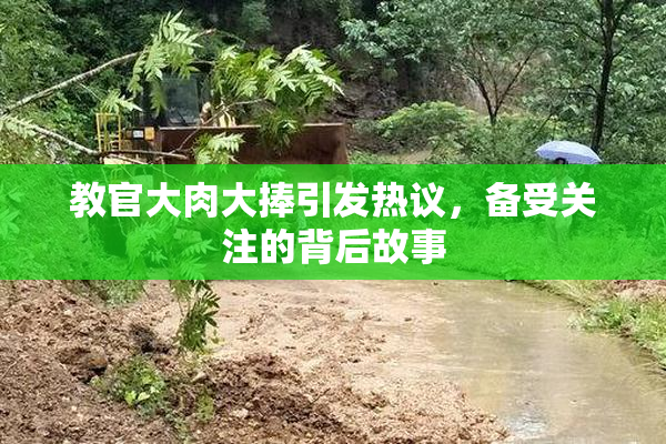 教官大肉大捧引发热议，备受关注的背后故事