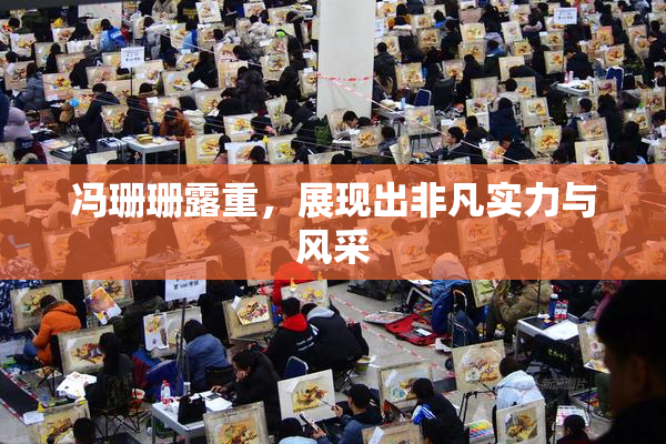 冯珊珊露重，展现出非凡实力与风采