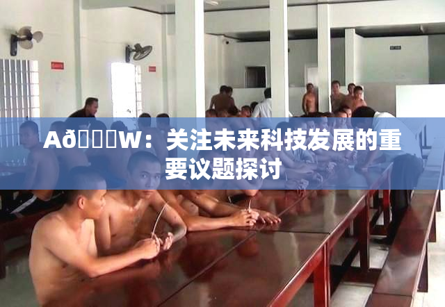 A🔞W：关注未来科技发展的重要议题探讨