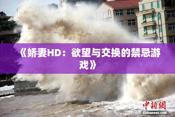《娇妻HD：欲望与交换的禁忌游戏》