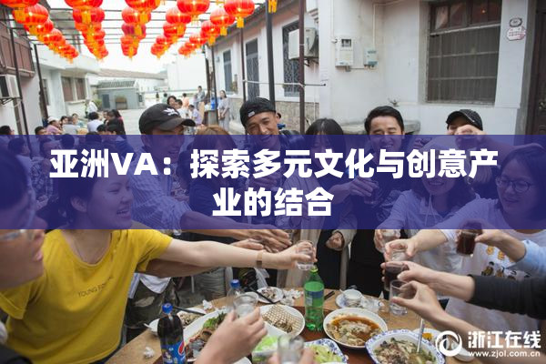 亚洲VA：探索多元文化与创意产业的结合