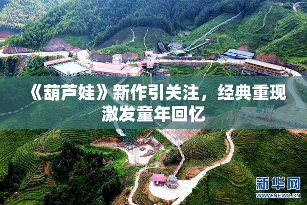 《葫芦娃》新作引关注，经典重现激发童年回忆