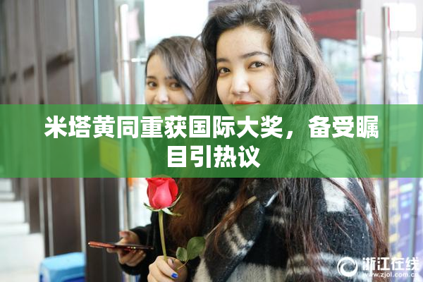 米塔黄同重获国际大奖，备受瞩目引热议