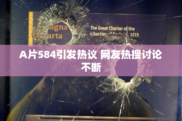 A片584引发热议 网友热搜讨论不断