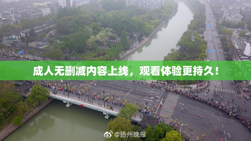 成人无删减内容上线，观看体验更持久！