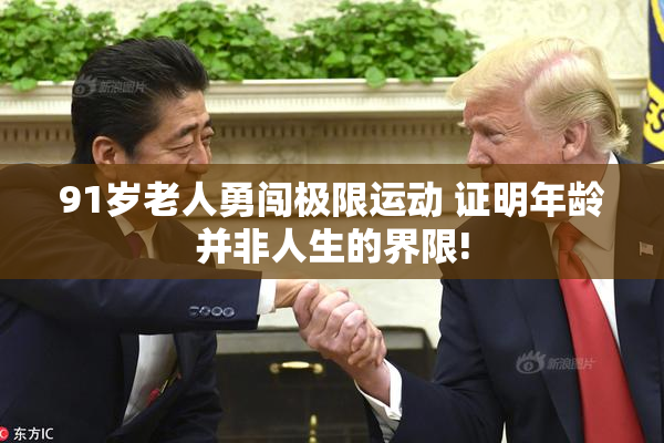 91岁老人勇闯极限运动 证明年龄并非人生的界限!