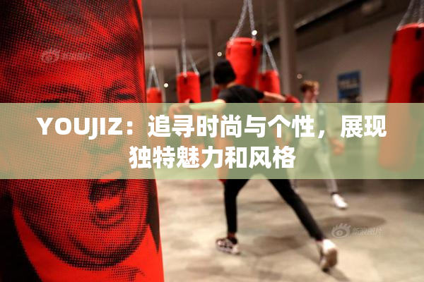 YOUJIZ：追寻时尚与个性，展现独特魅力和风格