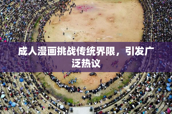 成人漫画挑战传统界限，引发广泛热议