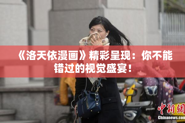《洛天依漫画》精彩呈现：你不能错过的视觉盛宴！