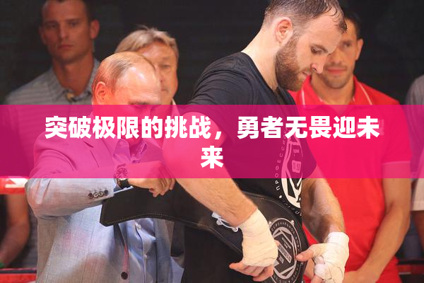 突破极限的挑战，勇者无畏迎未来