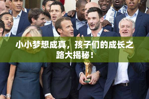 小小梦想成真，孩子们的成长之路大揭秘！