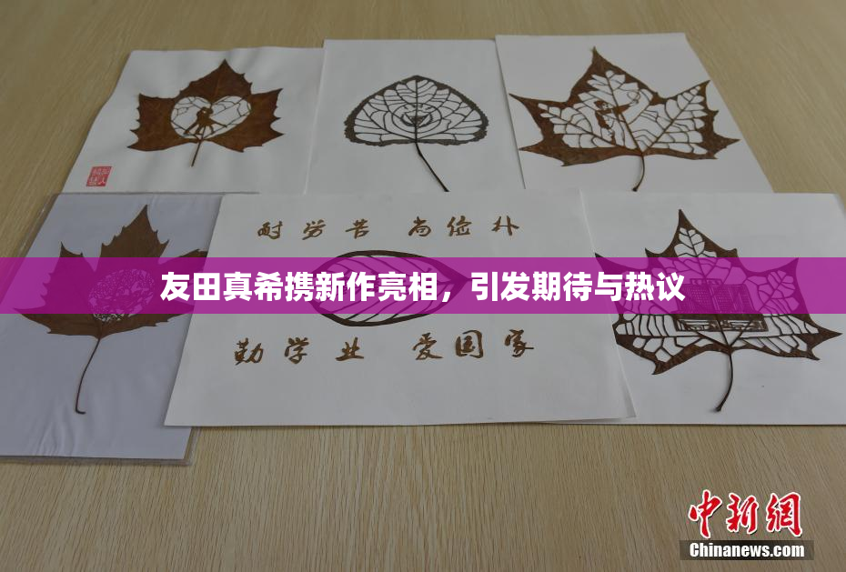 友田真希携新作亮相，引发期待与热议