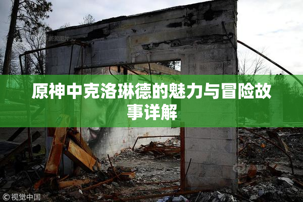 原神中克洛琳德的魅力与冒险故事详解
