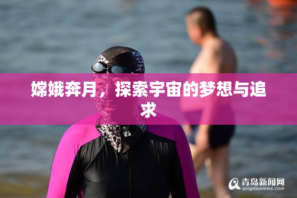 嫦娥奔月，探索宇宙的梦想与追求
