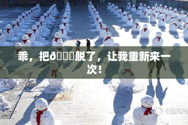 乖，把👙脱了，让我重新来一次！