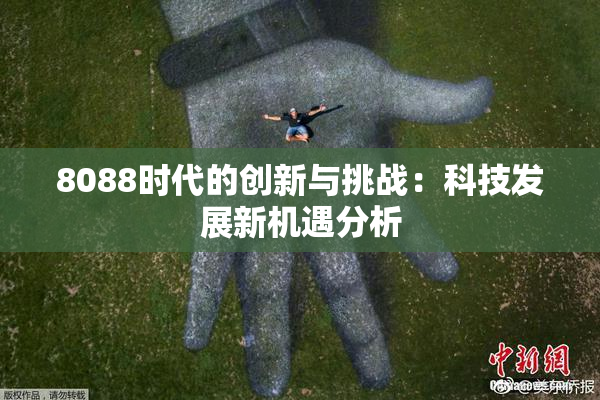 8088时代的创新与挑战：科技发展新机遇分析