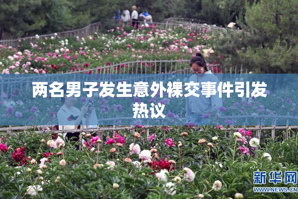 两名男子发生意外裸交事件引发热议