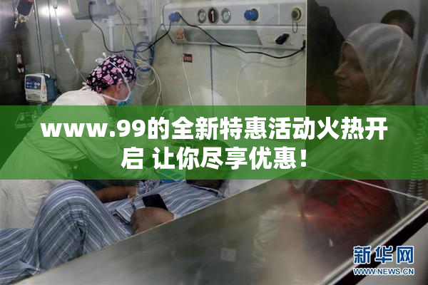 www.99的全新特惠活动火热开启 让你尽享优惠！