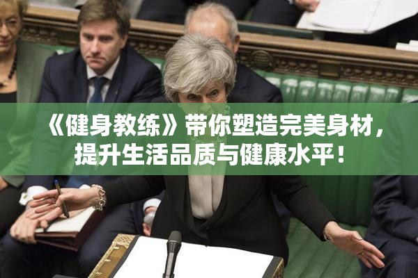 《健身教练》带你塑造完美身材，提升生活品质与健康水平！