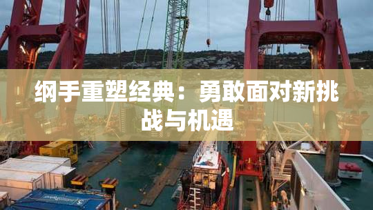 纲手重塑经典：勇敢面对新挑战与机遇