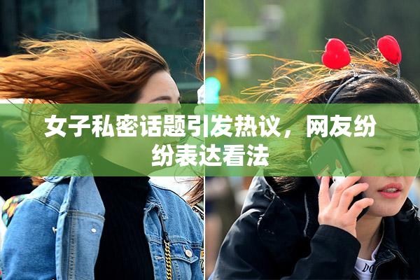女子私密话题引发热议，网友纷纷表达看法