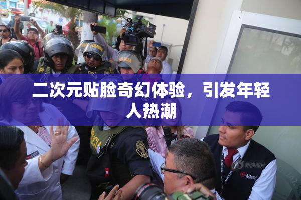 二次元贴脸奇幻体验，引发年轻人热潮