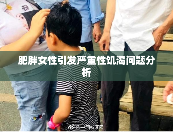 肥胖女性引发严重性饥渴问题分析