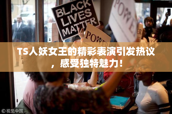 TS人妖女王的精彩表演引发热议，感受独特魅力！