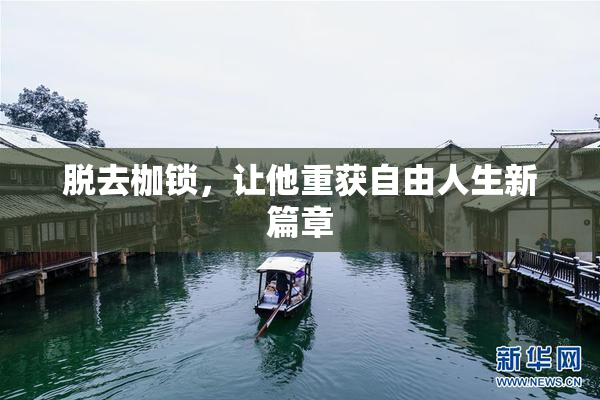 脱去枷锁，让他重获自由人生新篇章