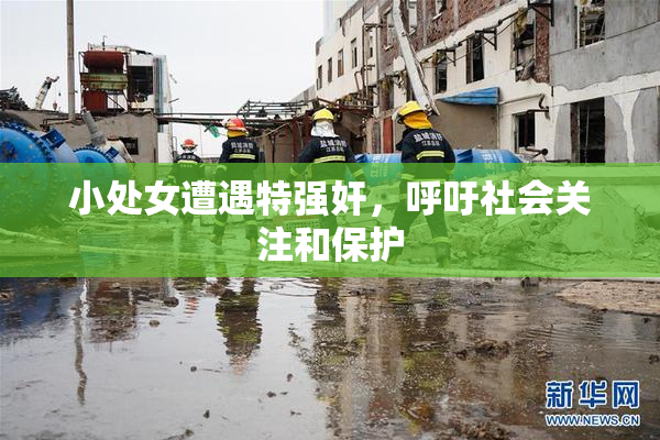 小处女遭遇特强奸，呼吁社会关注和保护