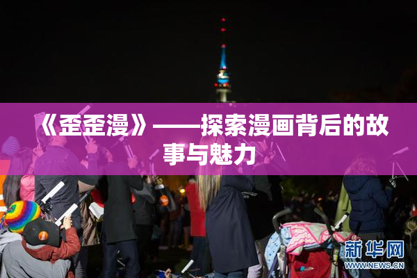 《歪歪漫》——探索漫画背后的故事与魅力