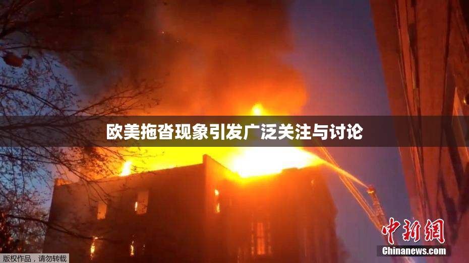 欧美拖沓现象引发广泛关注与讨论