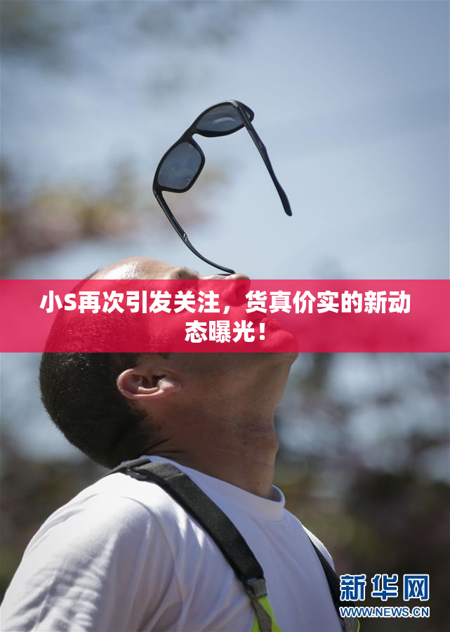 小S再次引发关注，货真价实的新动态曝光！