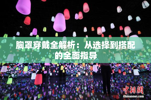 胸罩穿戴全解析：从选择到搭配的全面指导