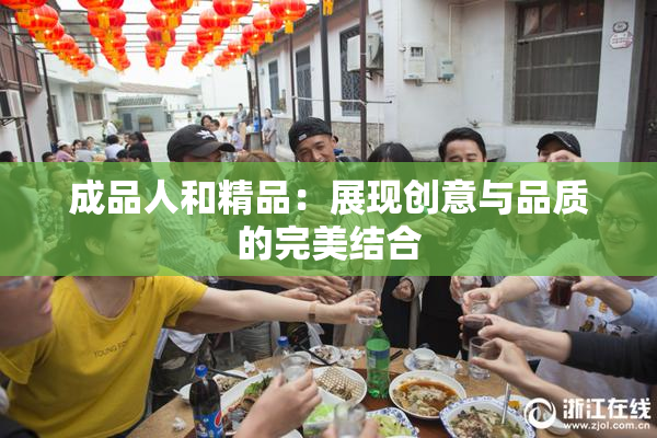 成品人和精品：展现创意与品质的完美结合