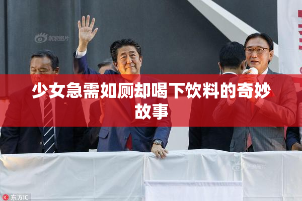 少女急需如厕却喝下饮料的奇妙故事