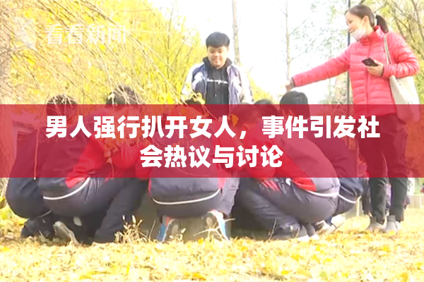 男人强行扒开女人，事件引发社会热议与讨论
