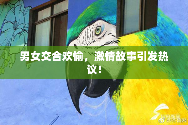 男女交合欢愉，激情故事引发热议！