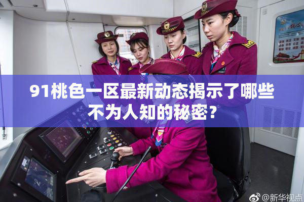 91桃色一区最新动态揭示了哪些不为人知的秘密？