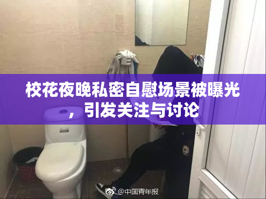 校花夜晚私密自慰场景被曝光，引发关注与讨论