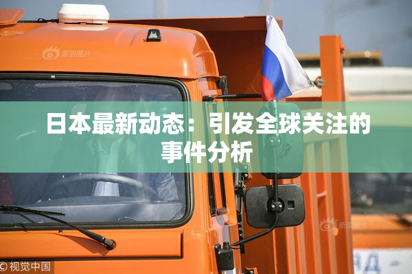 日本最新动态：引发全球关注的事件分析