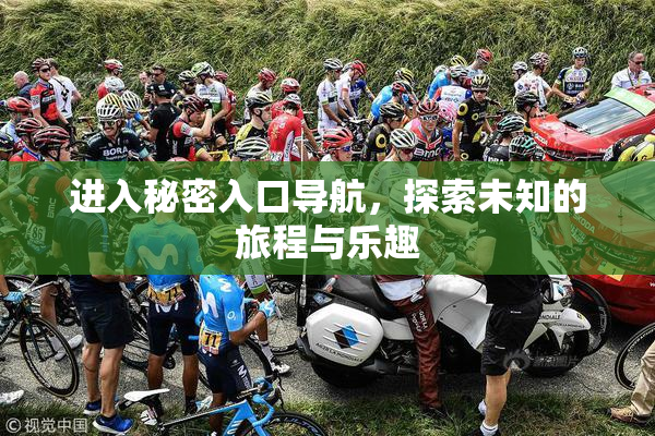 进入秘密入口导航，探索未知的旅程与乐趣