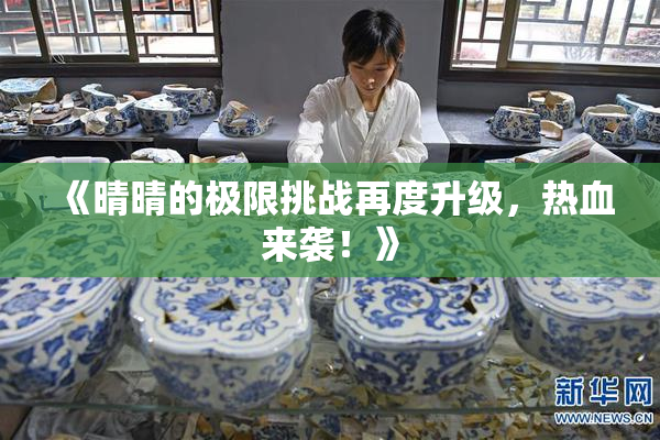 《晴晴的极限挑战再度升级，热血来袭！》