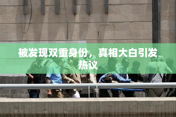 被发现双重身份，真相大白引发热议