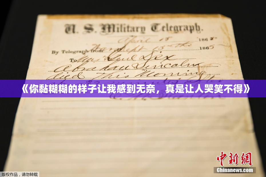 《你黏糊糊的样子让我感到无奈，真是让人哭笑不得》