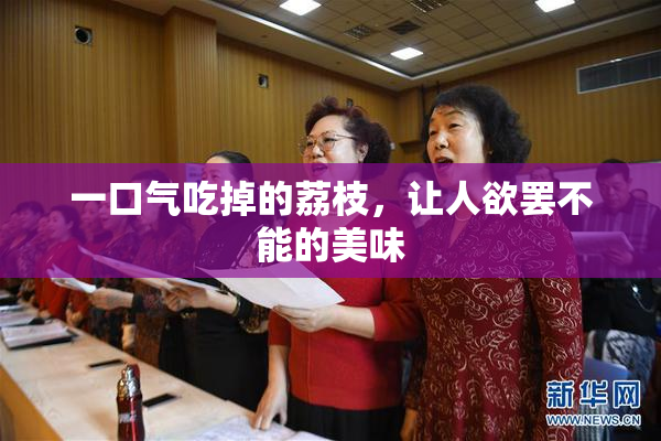一口气吃掉的荔枝，让人欲罢不能的美味